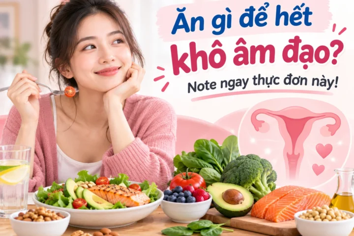 Ăn Gì Để Hết Khô Âm Đạo? Note Ngay Thực Đơn Này!