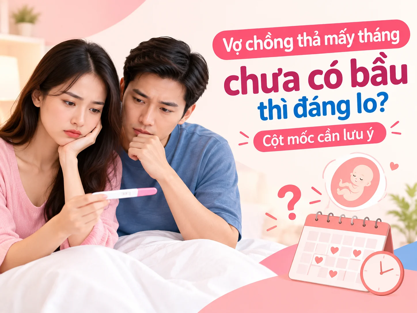 Vợ chồng thả mấy tháng chưa có bầu thì đáng lo? Cột mốc cần lưu ý