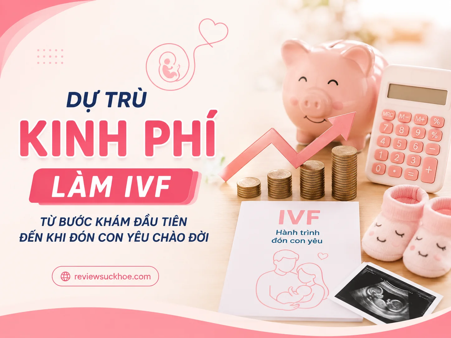 Dự trù kinh phí làm IVF từ bước khám đầu tiên đến khi đón con yêu chào đời