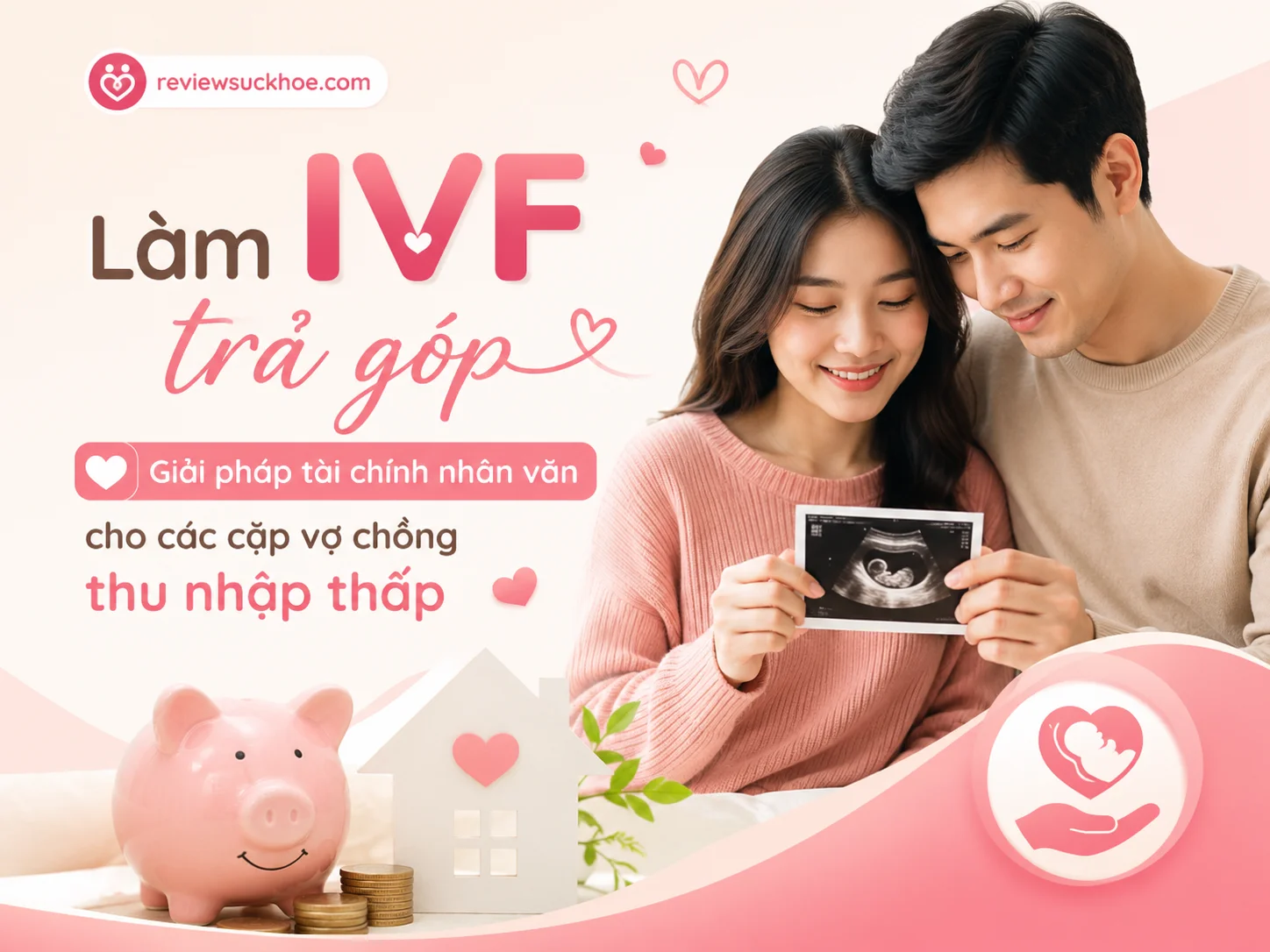 Làm IVF trả góp: Giải pháp tài chính nhân văn cho các cặp vợ chồng thu nhập thấp 6 Làm IVF trả góp: Giải pháp tài chính nhân văn cho các cặp vợ chồng thu nhập thấp